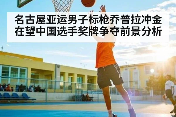 名古屋亚运男子标枪乔普拉冲金在望中国选手奖牌争夺前景分析 - kaiyun.com
